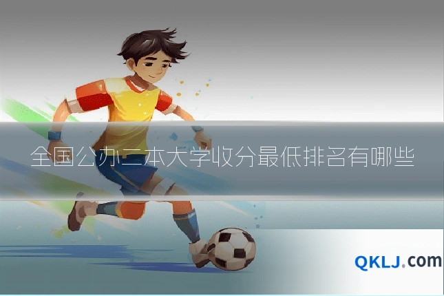 全国公办二本大学收分最低排名有哪些