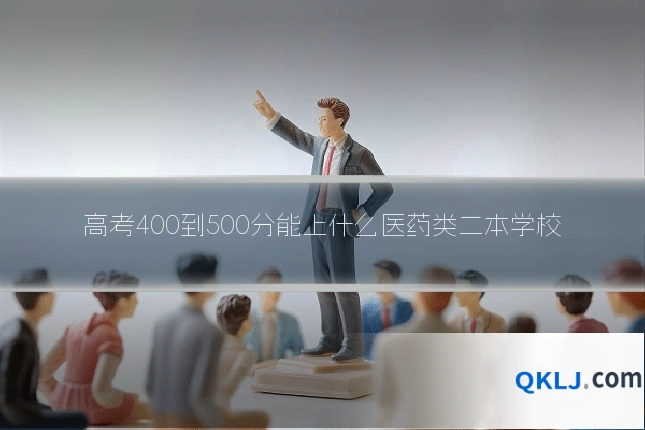 高考400到500分能上什么医药类二本学校