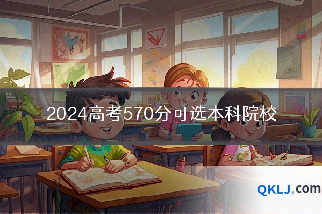 2024高考570分可选本科院校