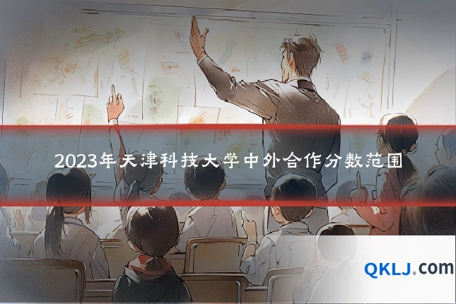 2023年天津科技大学中外合作分数范围