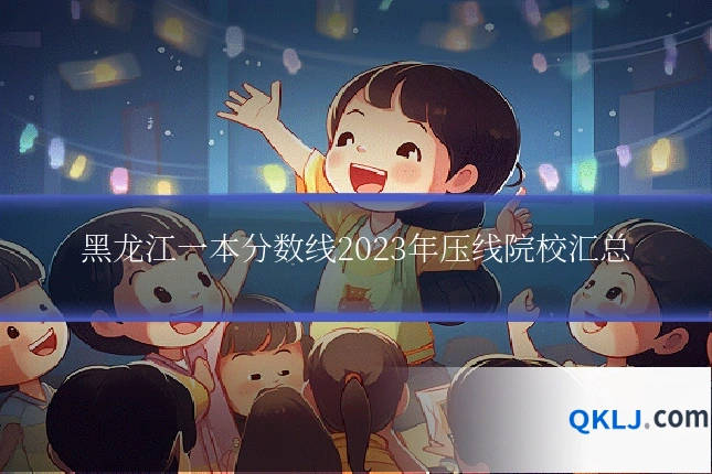 黑龙江一本分数线2023年压线院校汇总
