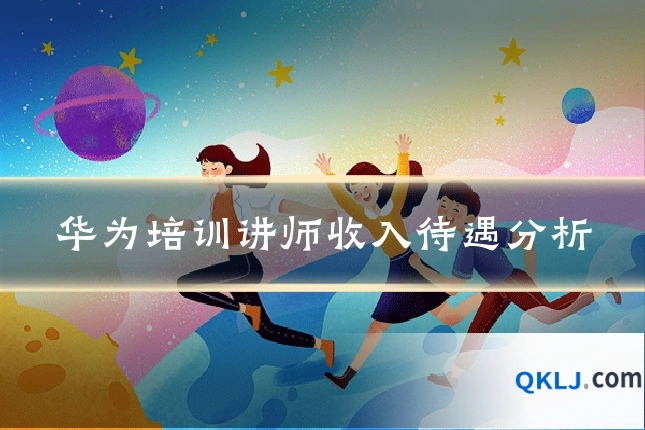 华为培训讲师收入待遇分析