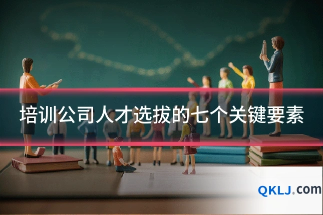 培训公司人才选拔的七个关键要素