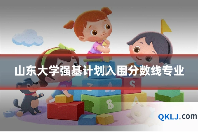 山东大学强基计划入围分数线专业