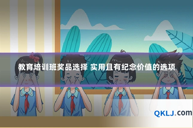 教育培训班奖品选择 实用且有纪念价值的选项