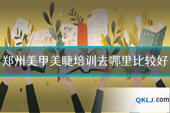 郑州美甲美睫培训去哪里比较好