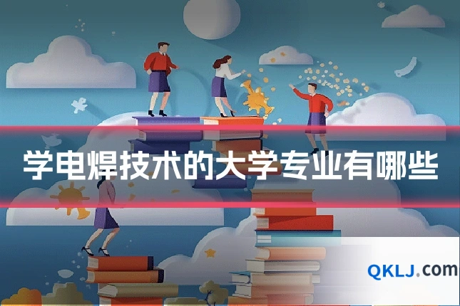 学电焊技术的大学专业有哪些