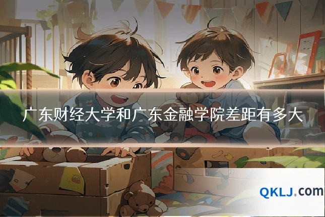 广东财经大学和广东金融学院差距有多大
