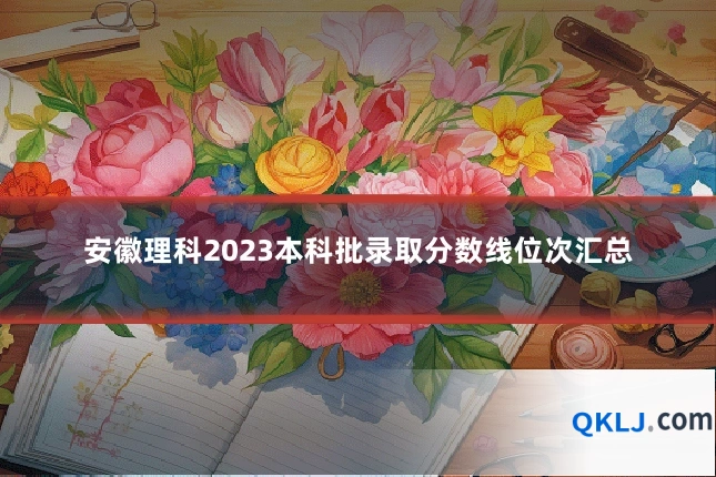 安徽理科2023本科批录取分数线位次汇总