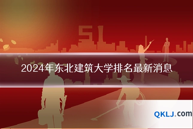 2024年东北建筑大学排名最新消息