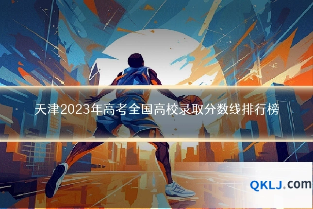 天津2023年高考全国高校录取分数线排行榜