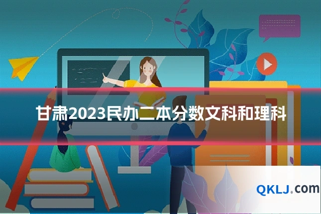甘肃2023民办二本分数文科和理科