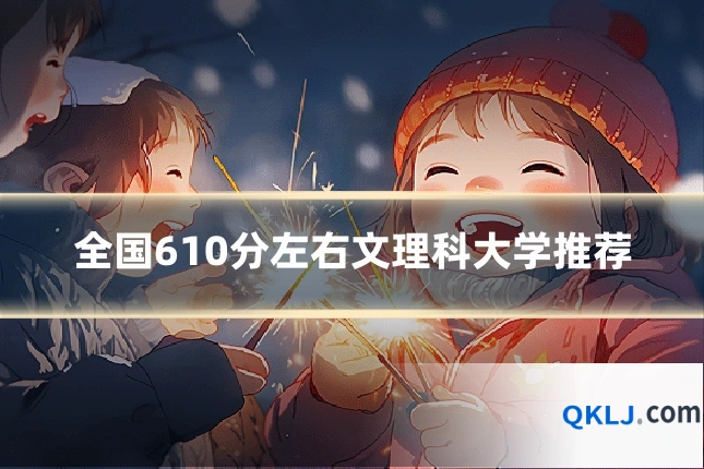 全国610分左右文理科大学推荐