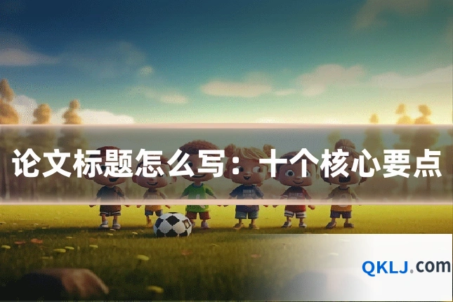 论文标题怎么写:十个核心要点