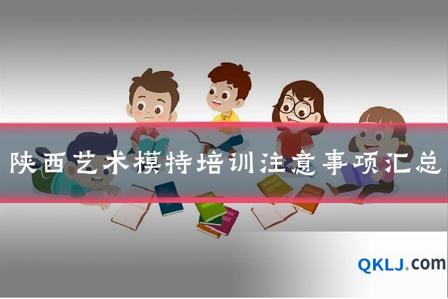 陕西艺术模特培训注意事项汇总