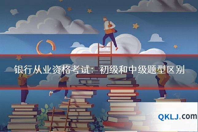 银行从业资格考试：初级和中级题型区别