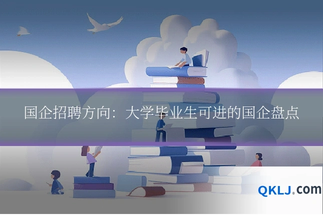 国企招聘方向:大学毕业生可进的国企盘点