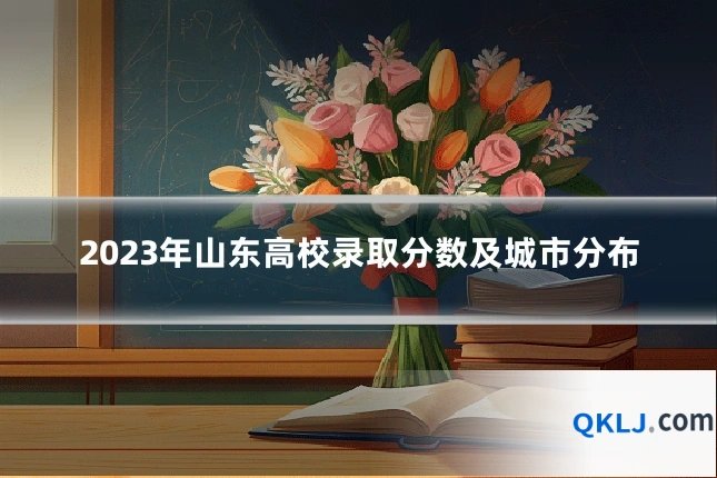 2023年山东高校录取分数及城市分布
