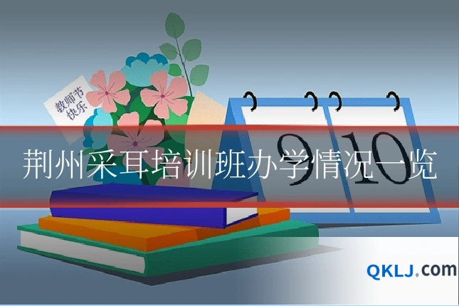 荆州采耳培训班办学情况一览