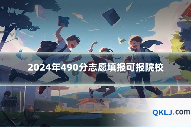2024年490分志愿填报可报院校