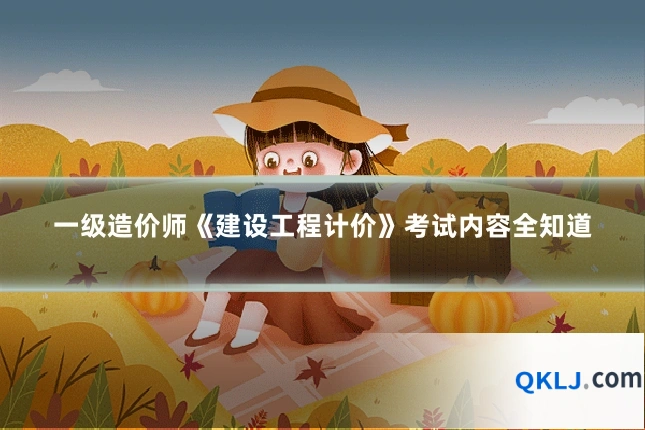 一级造价师《建设工程计价》考试内容全知道