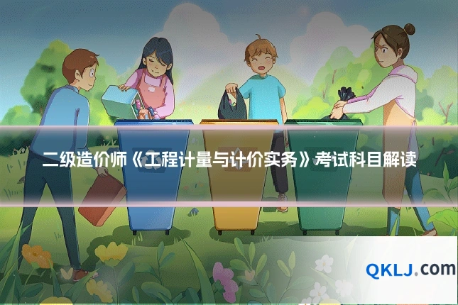 二级造价师《工程计量与计价实务》考试科目解读