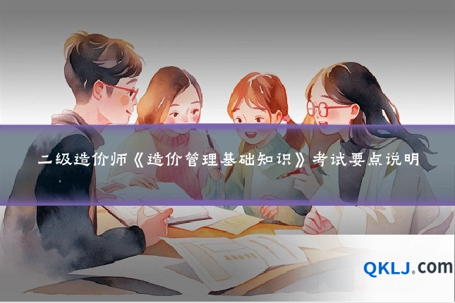 二级造价师《造价管理基础知识》考试要点说明