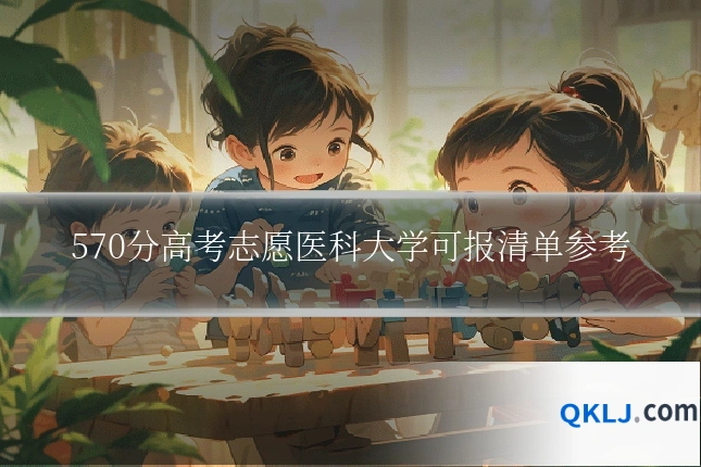 570分高考志愿医科大学可报清单参考