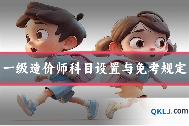 一级造价师科目设置与免考规定