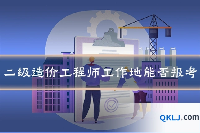 二级造价工程师工作地能否报考