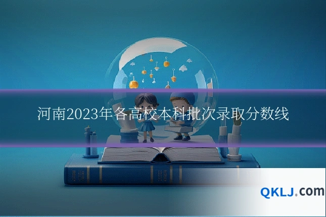 河南2023年各高校本科批次录取分数线