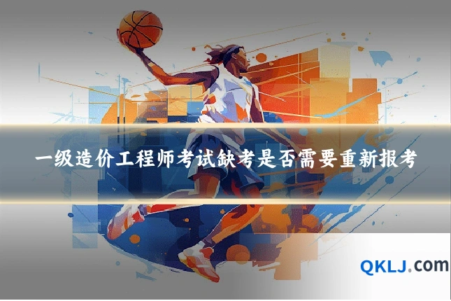 一级造价工程师考试缺考是否需要重新报考