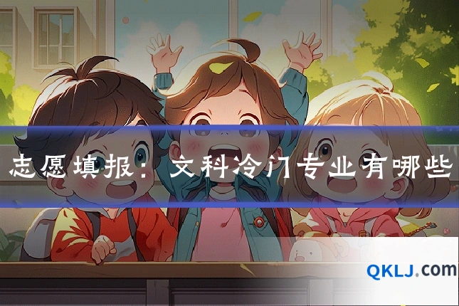 志愿填报:文科冷门专业有哪些