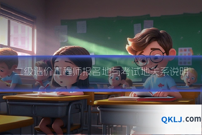 二级造价工程师报名地与考试地关系说明