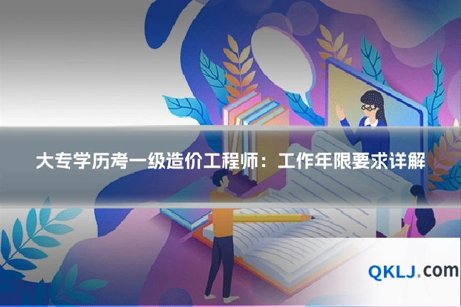 大专学历考一级造价工程师:工作年限要求详解
