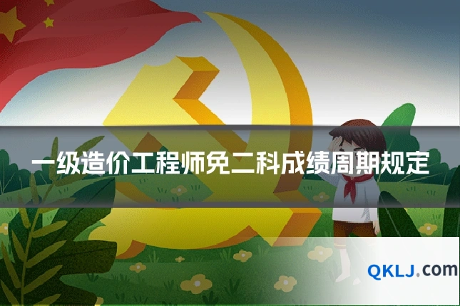 一级造价工程师免二科成绩周期规定