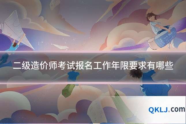 二级造价师考试报名工作年限要求有哪些