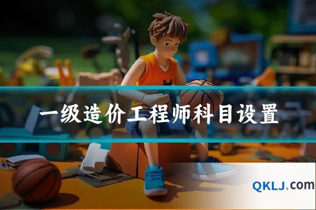 一级造价工程师科目设置