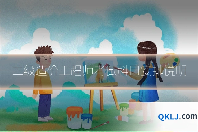 二级造价工程师考试科目安排说明