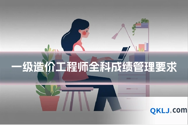 一级造价工程师全科成绩管理要求