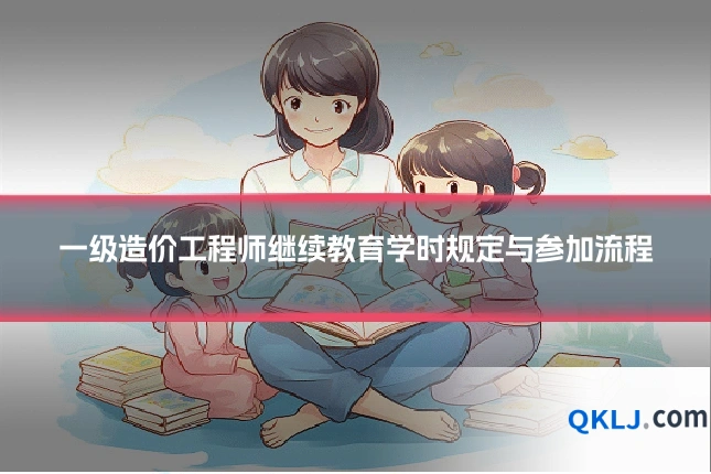 一级造价工程师继续教育学时规定与参加流程