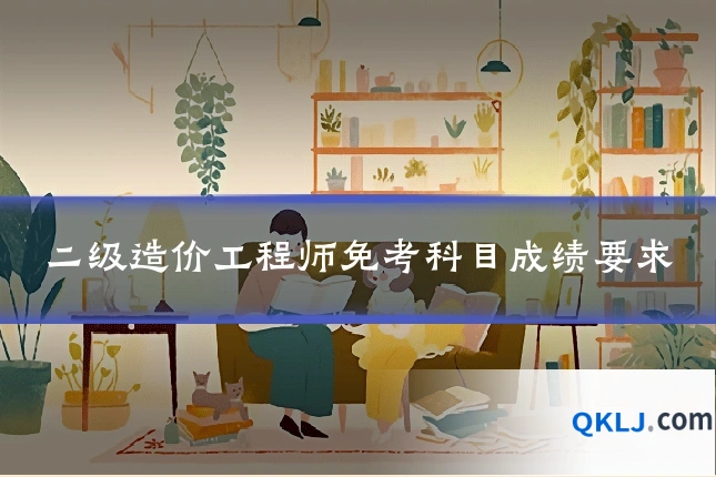 二级造价工程师免考科目成绩要求
