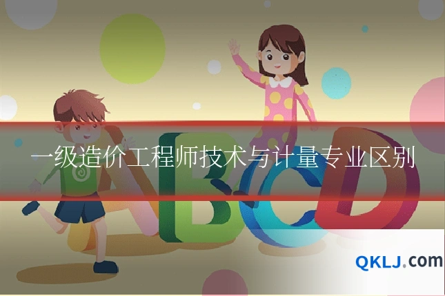一级造价工程师技术与计量专业区别