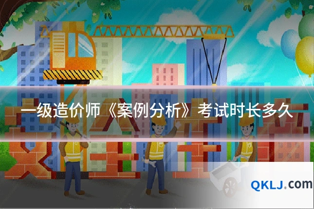 一级造价师《案例分析》考试时长多久