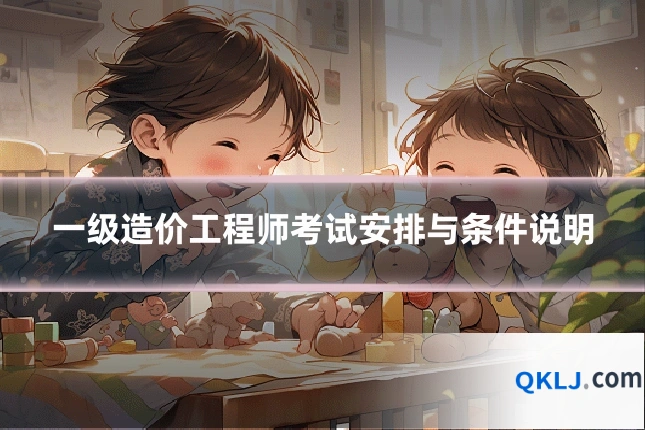 一级造价工程师考试安排与条件说明