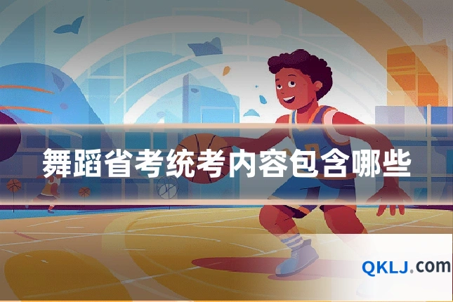 舞蹈省考统考内容包含哪些