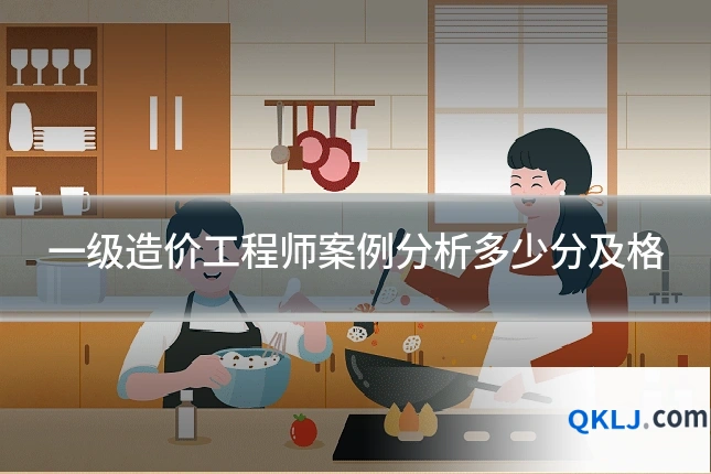 一级造价工程师案例分析多少分及格