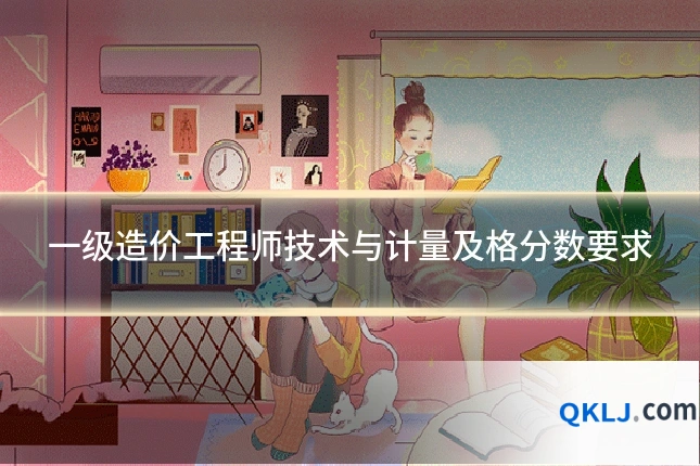一级造价工程师技术与计量及格分数要求