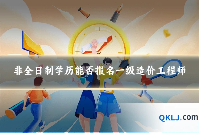 非全日制学历能否报名一级造价工程师