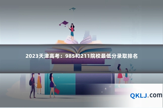2023天津高考：985和211院校最低分录取排名